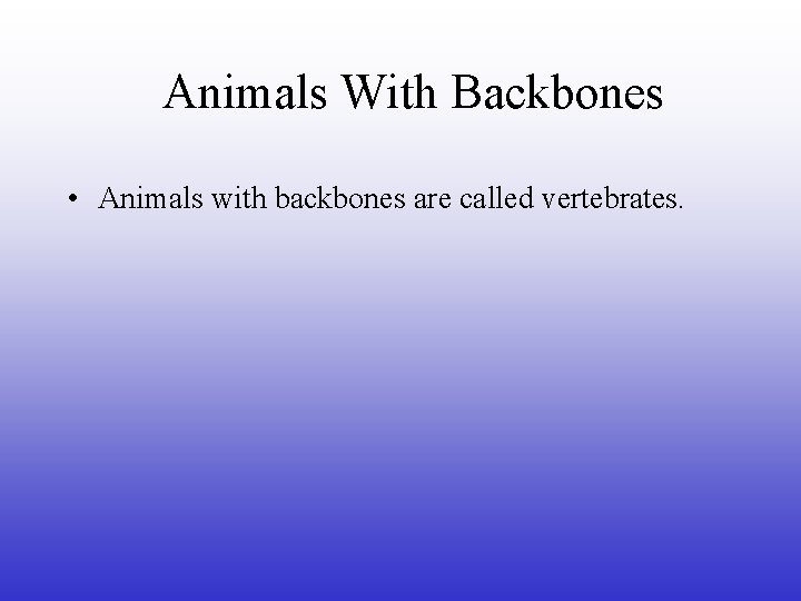 Animals With Backbones • Animals with backbones are called vertebrates. 