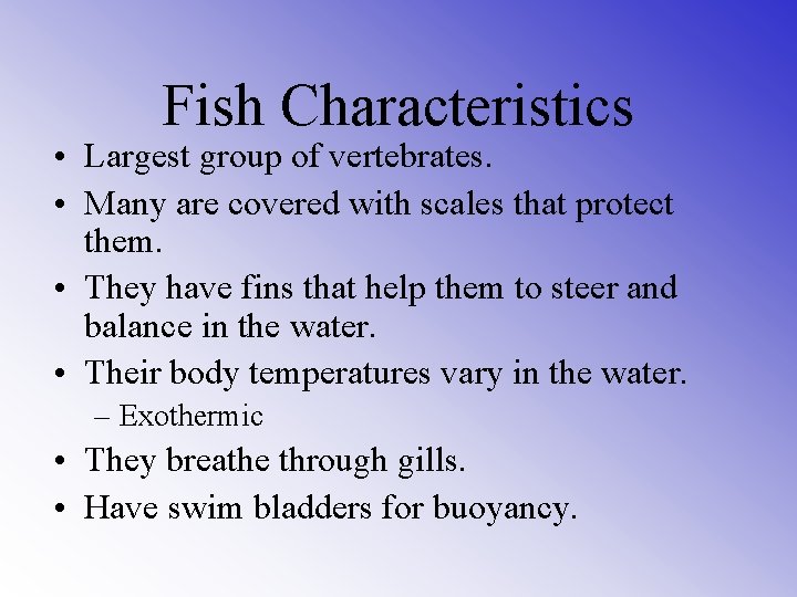 Fish Characteristics • Largest group of vertebrates. • Many are covered with scales that
