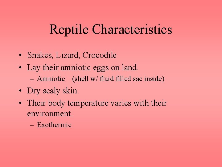 Reptile Characteristics • Snakes, Lizard, Crocodile • Lay their amniotic eggs on land. –