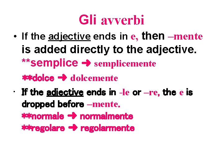 Gli avverbi • If the adjective ends in e, then –mente is added directly