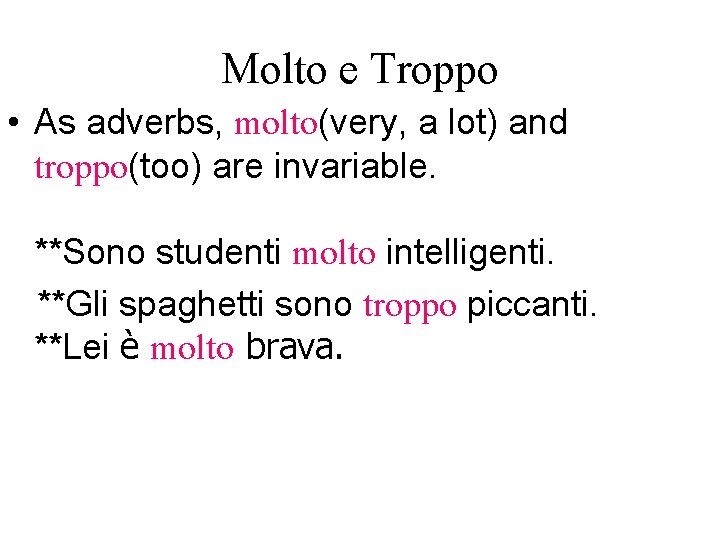 Molto e Troppo • As adverbs, molto(very, a lot) and troppo(too) are invariable. **Sono