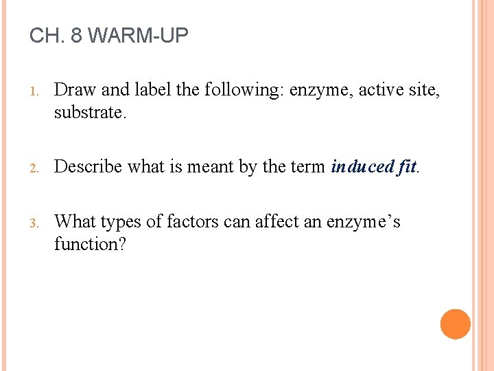 CH. 8 WARM-UP 1. Draw and label the following: enzyme, active site, substrate. 2.