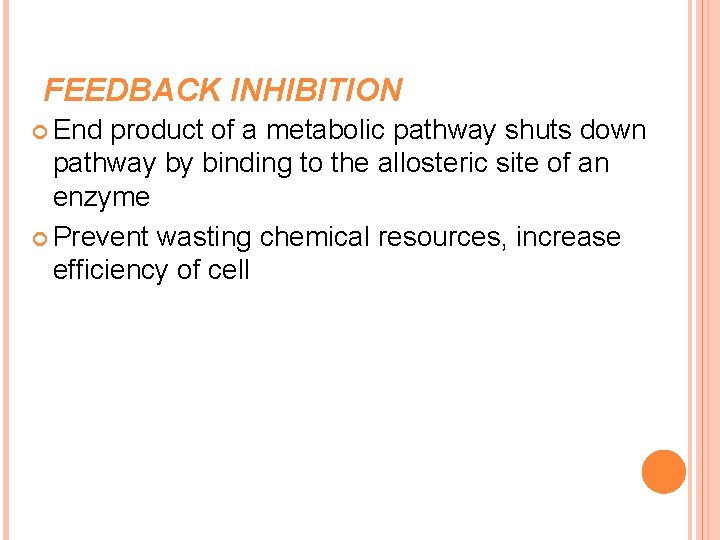 FEEDBACK INHIBITION End product of a metabolic pathway shuts down pathway by binding to