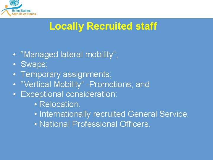 Locally Recruited staff • • • “Managed lateral mobility”; Swaps; Temporary assignments; “Vertical Mobility”