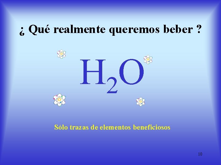 ¿ Qué realmente queremos beber ? H 2 O Sólo trazas de elementos beneficiosos