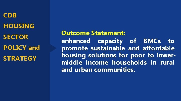 CDB HOUSING SECTOR POLICY and STRATEGY Outcome Statement: enhanced capacity of BMCs to promote