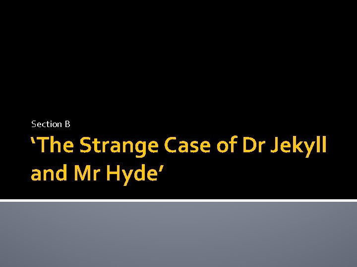 Section B ‘The Strange Case of Dr Jekyll and Mr Hyde’ 