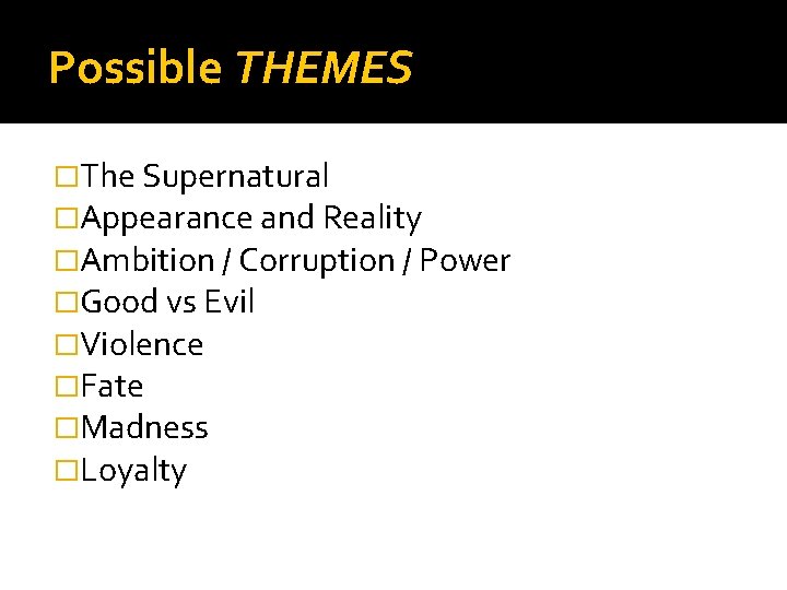 Possible THEMES �The Supernatural �Appearance and Reality �Ambition / Corruption / Power �Good vs