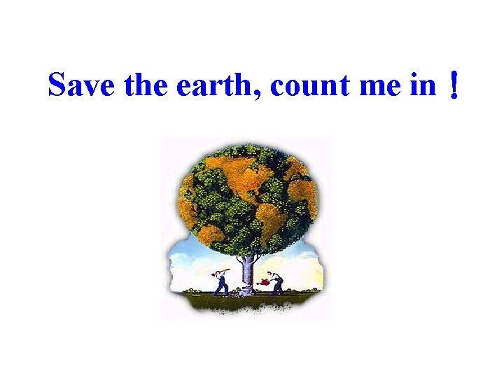 Save the earth, count me in！ 