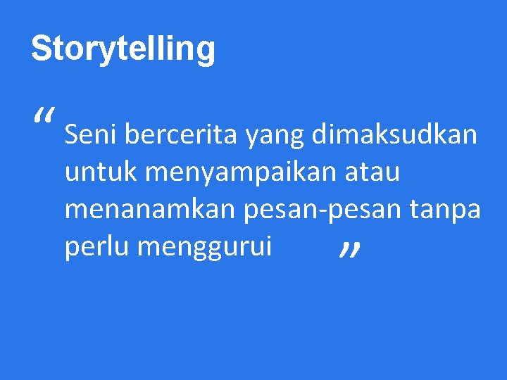 Storytelling “ Seni bercerita yang dimaksudkan untuk menyampaikan atau menanamkan pesan-pesan tanpa perlu menggurui