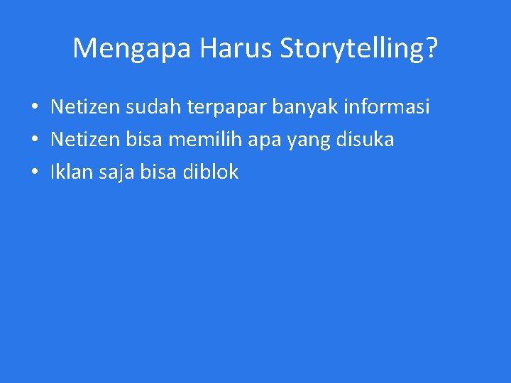 Mengapa Harus Storytelling? • Netizen sudah terpapar banyak informasi • Netizen bisa memilih apa