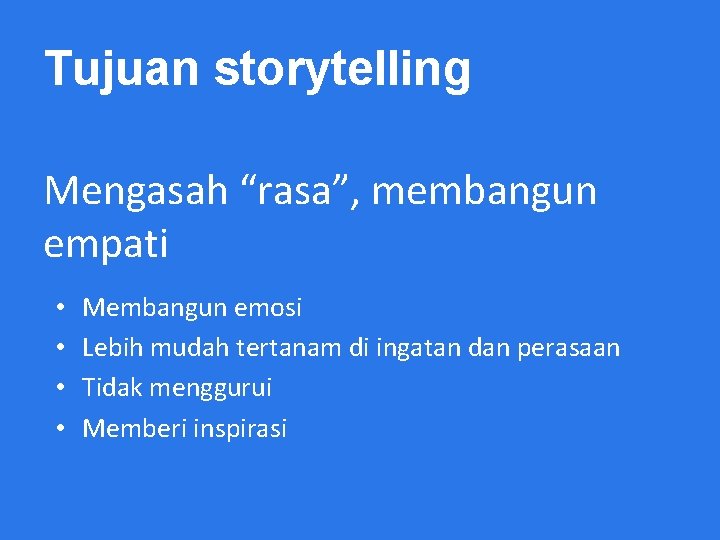 Tujuan storytelling Mengasah “rasa”, membangun empati • • Membangun emosi Lebih mudah tertanam di