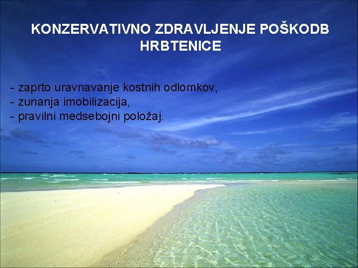 KONZERVATIVNO ZDRAVLJENJE POŠKODB HRBTENICE - zaprto uravnavanje kostnih odlomkov, - zunanja imobilizacija, - pravilni