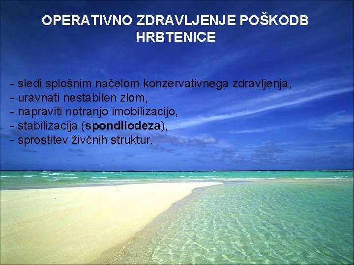 OPERATIVNO ZDRAVLJENJE POŠKODB HRBTENICE - sledi splošnim načelom konzervativnega zdravljenja, - uravnati nestabilen zlom,