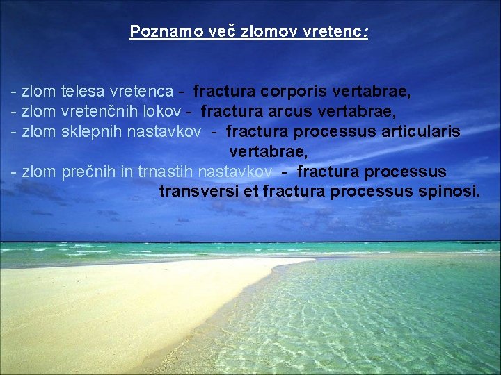 Poznamo več zlomov vretenc: - zlom telesa vretenca - fractura corporis vertabrae, - zlom