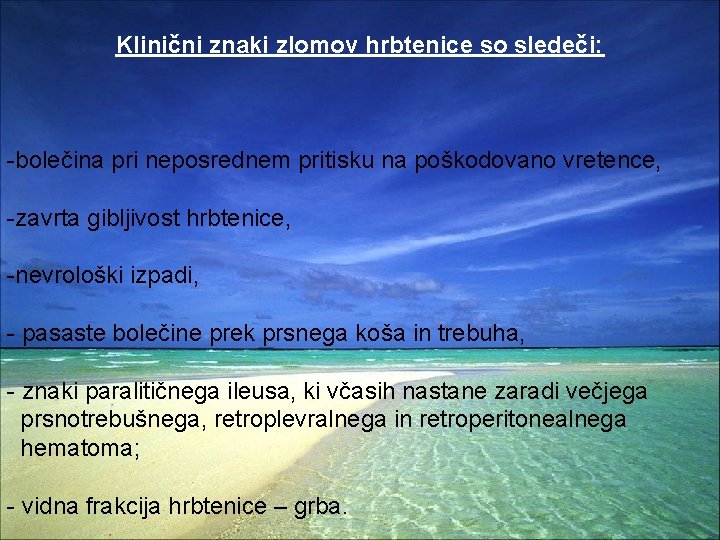 Klinični znaki zlomov hrbtenice so sledeči: -bolečina pri neposrednem pritisku na poškodovano vretence, -zavrta