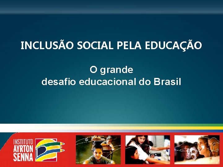 INCLUSÃO SOCIAL PELA EDUCAÇÃO O grande desafio educacional do Brasil 