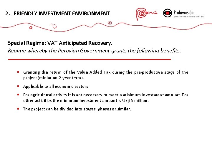 2. FRIENDLY INVESTMENT ENVIRONMENT Special Regime: VAT Anticipated Recovery. Regime whereby the Peruvian Government