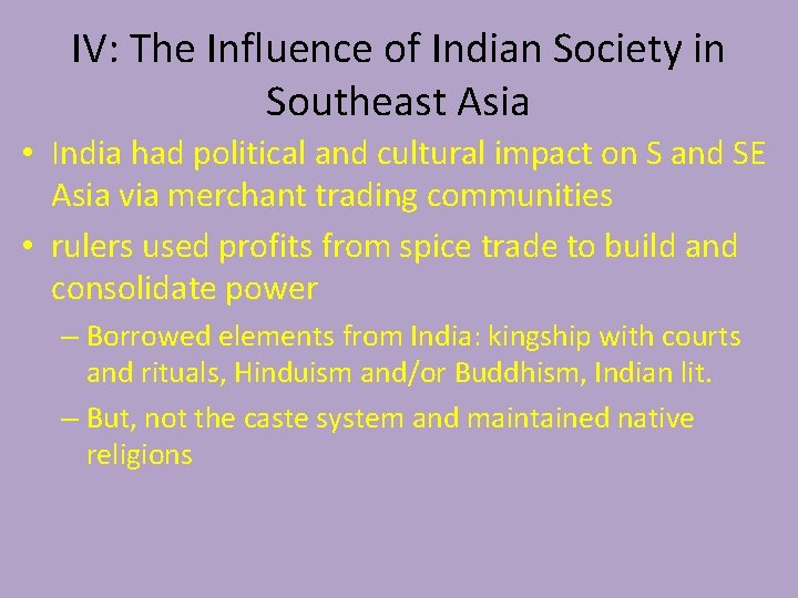 IV: The Influence of Indian Society in Southeast Asia • India had political and