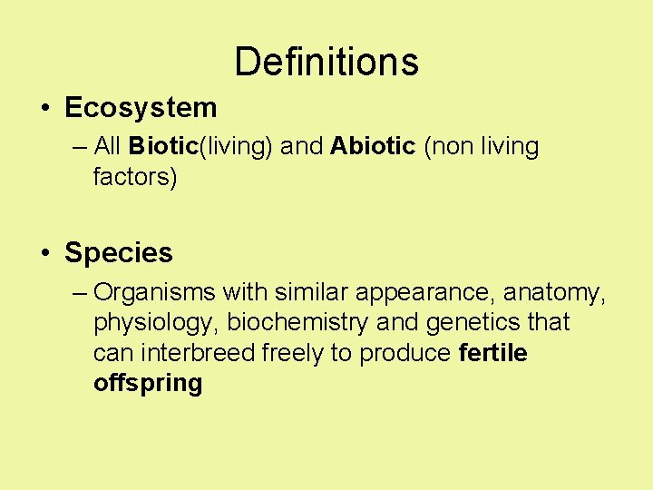Definitions • Ecosystem – All Biotic(living) and Abiotic (non living factors) • Species –