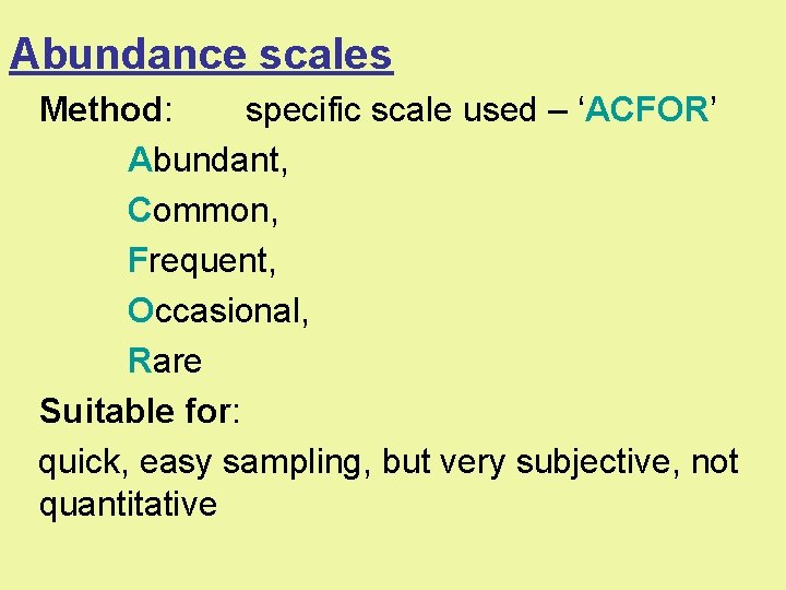 Abundance scales Method: specific scale used – ‘ACFOR’ Abundant, Common, Frequent, Occasional, Rare Suitable