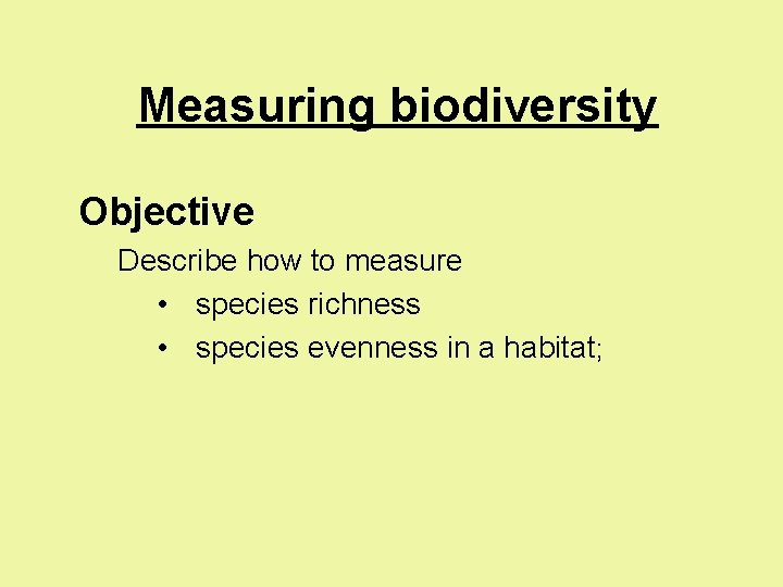 Measuring biodiversity Objective Describe how to measure • species richness • species evenness in