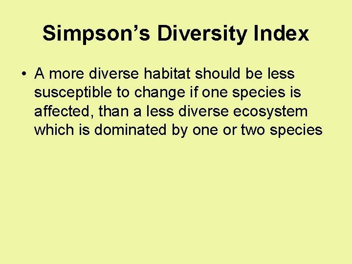 Simpson’s Diversity Index • A more diverse habitat should be less susceptible to change