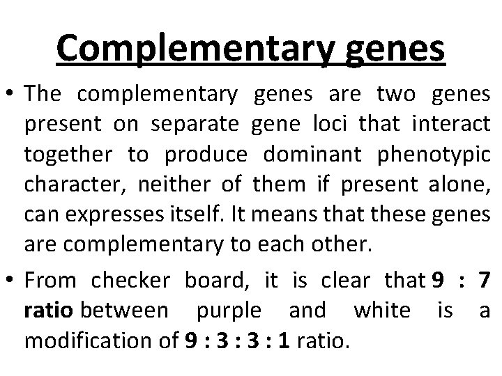 Complementary genes • The complementary genes are two genes present on separate gene loci