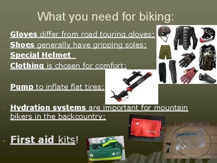 What you need for biking: - Gloves differ from road touring gloves; Shoes generally