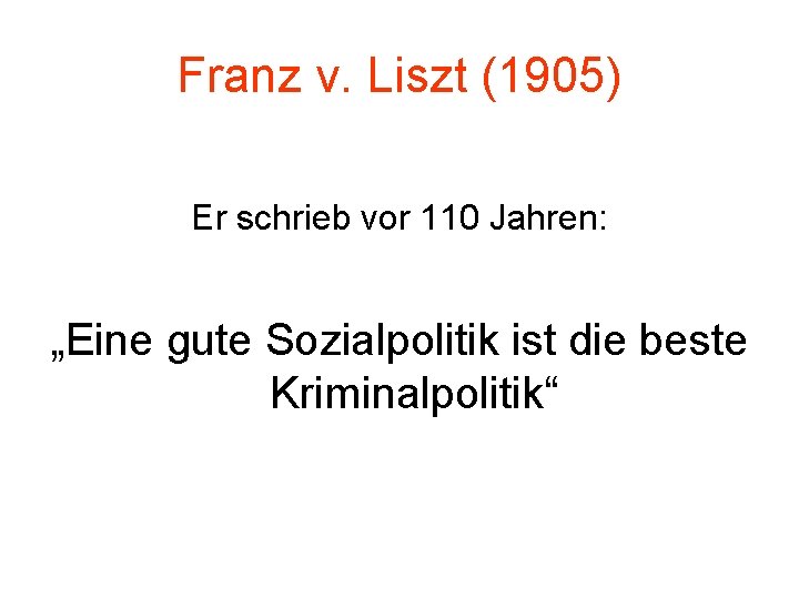 Franz v. Liszt (1905) Er schrieb vor 110 Jahren: „Eine gute Sozialpolitik ist die