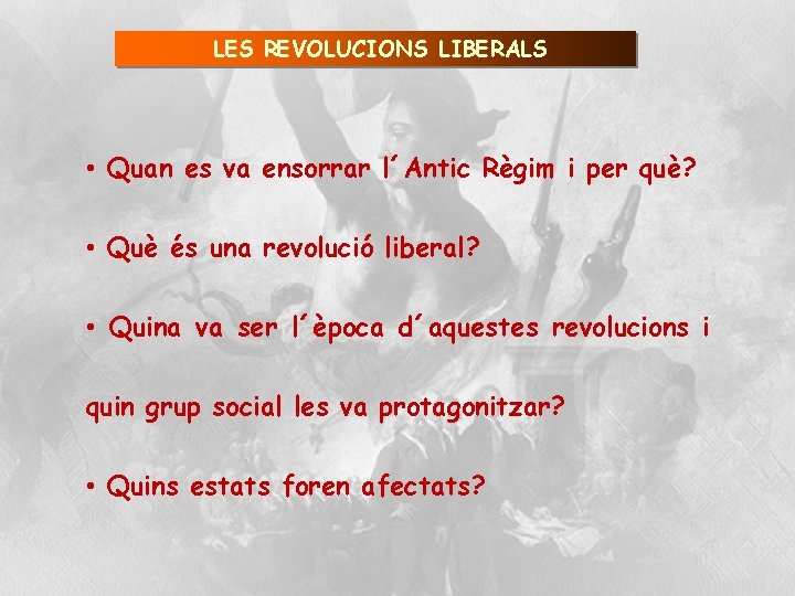Armand Figuera LES REVOLUCIONS LIBERALS • Quan es va ensorrar l´Antic Règim i per