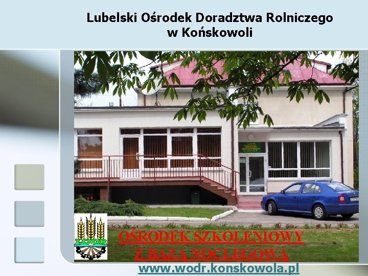 Lubelski Ośrodek Doradztwa Rolniczego w Końskowoli OŚRODEK SZKOLENIOWY Z BAZĄ NOCLEGOWĄ www. wodr. konskowola.