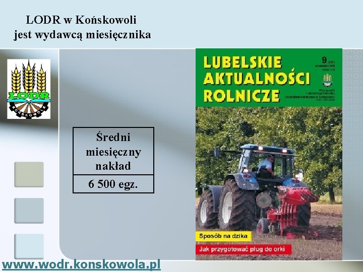 LODR w Końskowoli jest wydawcą miesięcznika Średni miesięczny nakład 6 500 egz. www. wodr.