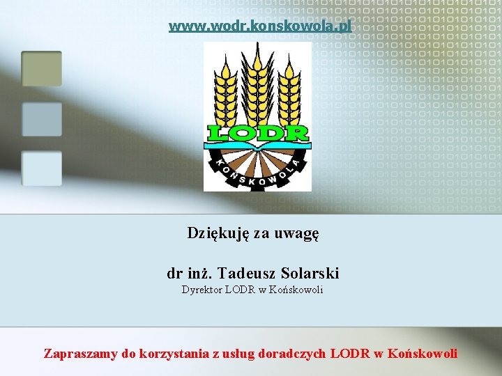 www. wodr. konskowola. pl Dziękuję za uwagę dr inż. Tadeusz Solarski Dyrektor LODR w