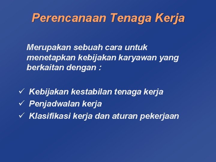 Perencanaan Tenaga Kerja Merupakan sebuah cara untuk menetapkan kebijakan karyawan yang berkaitan dengan :