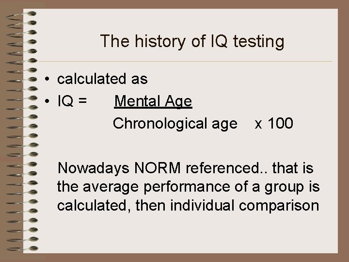The history of IQ testing • calculated as • IQ = Mental Age Chronological