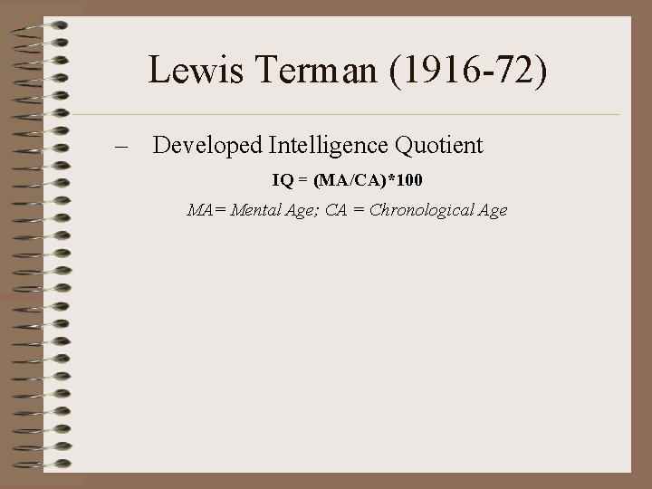 Lewis Terman (1916 -72) – Developed Intelligence Quotient IQ = (MA/CA)*100 MA= Mental Age;