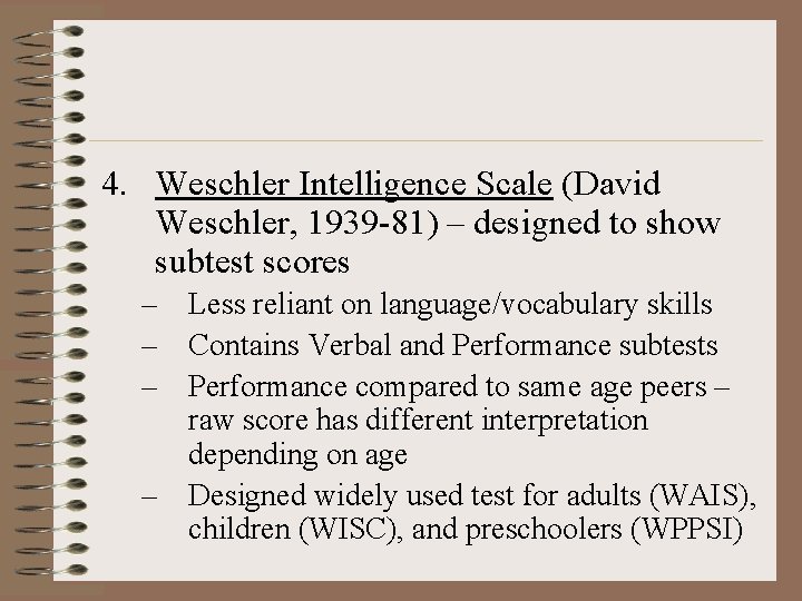 4. Weschler Intelligence Scale (David Weschler, 1939 -81) – designed to show subtest scores
