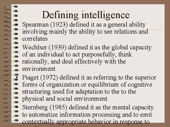 Defining intelligence • Spearman (1923) defined it as a general ability involving mainly the