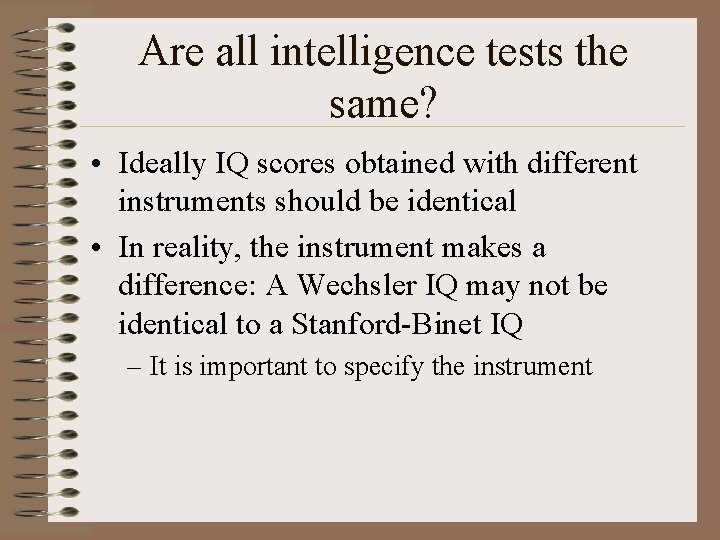 Are all intelligence tests the same? • Ideally IQ scores obtained with different instruments