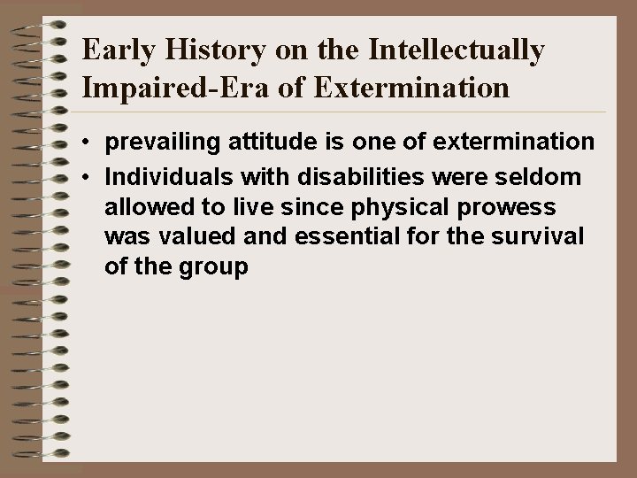 Early History on the Intellectually Impaired-Era of Extermination • prevailing attitude is one of