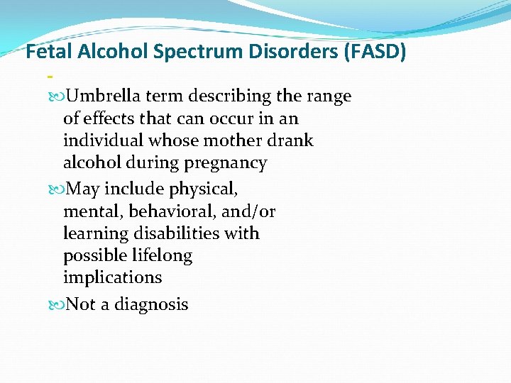 Fetal Alcohol Spectrum Disorders (FASD) Umbrella term describing the range of effects that can