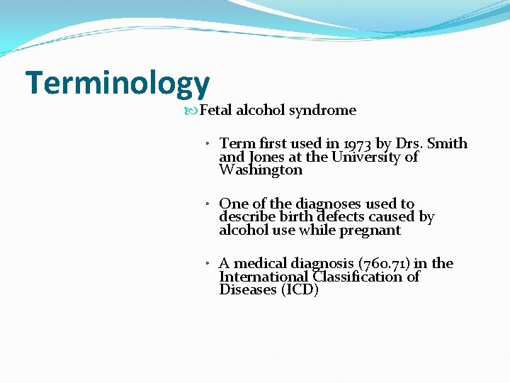 Terminology Fetal alcohol syndrome • Term first used in 1973 by Drs. Smith and