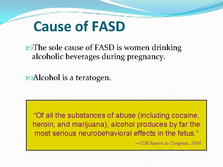 Cause of FASD The sole cause of FASD is women drinking alcoholic beverages during