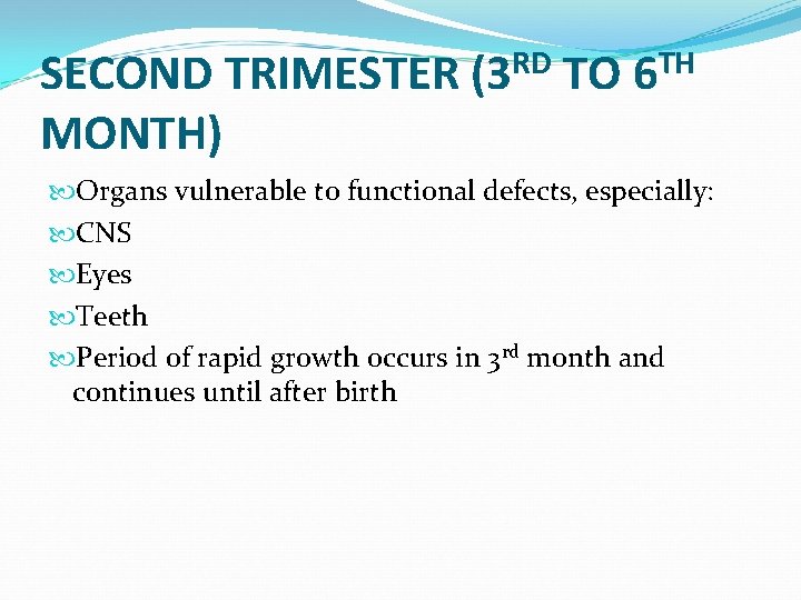 SECOND TRIMESTER (3 RD TO 6 TH MONTH) Organs vulnerable to functional defects, especially: