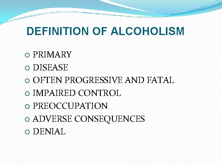 DEFINITION OF ALCOHOLISM PRIMARY ¡ DISEASE ¡ OFTEN PROGRESSIVE AND FATAL ¡ IMPAIRED CONTROL