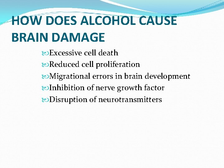 HOW DOES ALCOHOL CAUSE BRAIN DAMAGE Excessive cell death Reduced cell proliferation Migrational errors