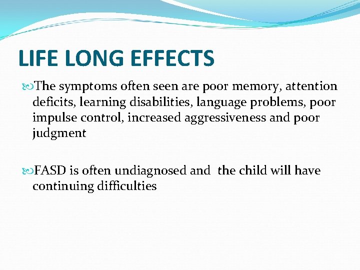 LIFE LONG EFFECTS The symptoms often seen are poor memory, attention deficits, learning disabilities,