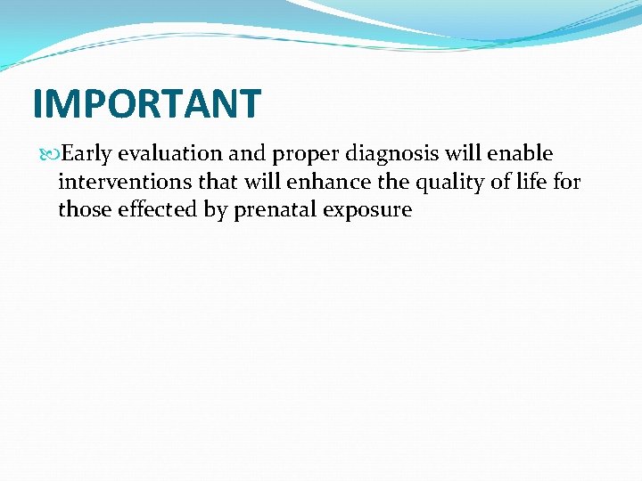 IMPORTANT Early evaluation and proper diagnosis will enable interventions that will enhance the quality