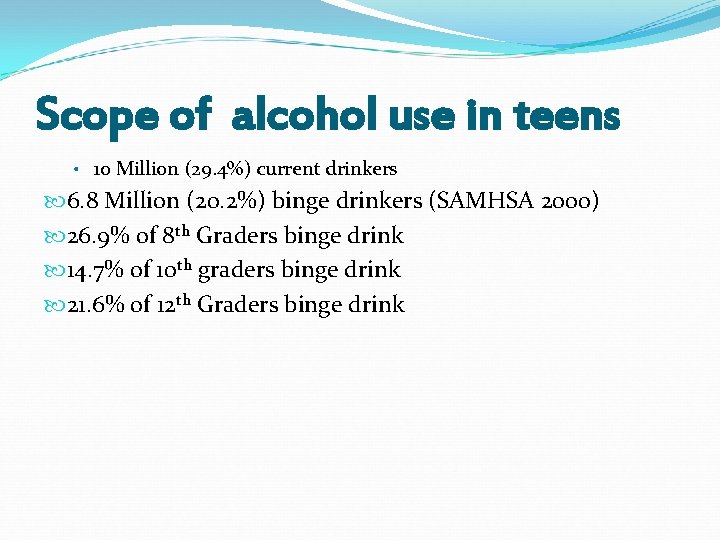 Scope of alcohol use in teens • 10 Million (29. 4%) current drinkers 6.